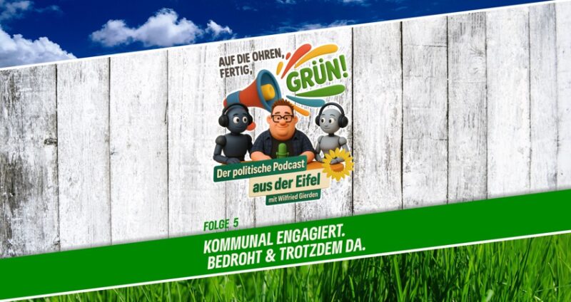 Podcast | Folge 5 | Auf die Ohren, fertig, GRÜN! | Kommunal engagiert. Bedroht & trotzdem da.
