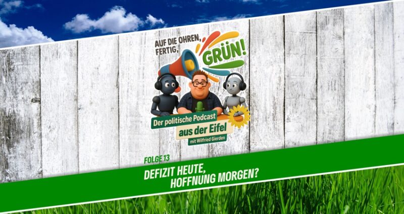 Podcast | Folge 13 | Auf die Ohren, fertig, GRÜN! | Defizit heute, Hoffnung morgen?