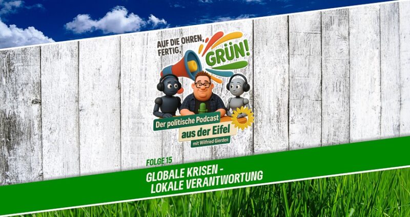 Podcast | Folge 15 | Auf die Ohren, fertig, GRÜN! | Globale Krisen - lokale Verantwortung.